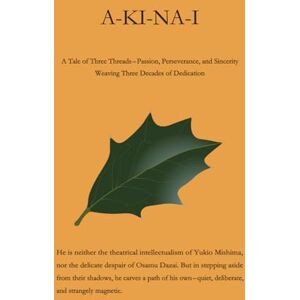 Nishi, Takeshi A-KI-NA-I: A Tale of Three Threads --- Passion, Perseverance, and Sincerity --- Weaving Three Decades of Dedication Nishi, Takeshi A-KI-NA-I: A Tale of Three Threads --- Passion, Perseverance, and Sincerity --- Weaving Three Decades of Dedication