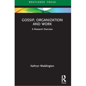 Waddington, Kathryn Gossip, Organization and Work: A Research Overview (State of the Art in Business Research) Waddington, Kathryn Gossip, Organization and Work: A Research Overview (State of the Art in Business Research)