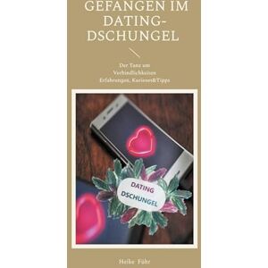 Führ, Heike Gefangen im Dating-Dschungel: Der Tanz um Verbindlichkeiten Erfahrungen, Kurioses&Tipps Führ, Heike Gefangen im Dating-Dschungel: Der Tanz um Verbindlichkeiten Erfahrungen, Kurioses&Tipps