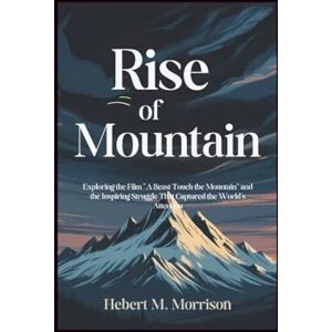 M. Morrison, Hebert Rise of the Mountain: movie guide: Exploring the Film “A Beast Touch the Mountain” and the Inspiring Struggle That Captured the World’s Attention M. Morrison, Hebert Rise of the Mountain: movie guide: Exploring the Film “A Beast Touch the Mountain” and the Inspiring Struggle That Captured the World’s Attention