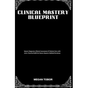 TABOR, MEGAN Clinical Mastery Blueprint: Master Diagnosis, Clinical Assessment & Patient Care with 1000+ Practical Q&A for Faster, Smarter Medical Decisions TABOR, MEGAN Clinical Mastery Blueprint: Master Diagnosis, Clinical Assessment & Patient Care with 1000+ Practical Q&A for Faster, Smarter Medical Decisions