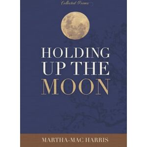 Harris, Martha-Mac Holding Up The Moon: Collected Poems Harris, Martha-Mac Holding Up The Moon: Collected Poems