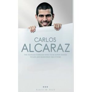 M. Boyd, Robert CARLOS ALCARAZ: The Teenage Tornado Who Took Down Tennis Titans and Redefined the Future M. Boyd, Robert CARLOS ALCARAZ: The Teenage Tornado Who Took Down Tennis Titans and Redefined the Future