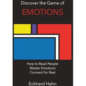 Hahn, Eckhard Discover the Game of Emotions: How to Read People, Understand Emotions, and Build Real Connections Hahn, Eckhard Discover the Game of Emotions: How to Read People, Understand Emotions, and Build Real Connections