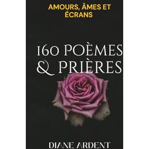 ARDENT, Diane 160 POEMES & PRIERES Amours, âmes et écrans — Recueil complet: Un recueil qui réapprivoise l’amour et la foi à l’ère des écrans avec des mots simples qui tiennent la main. ARDENT, Diane 160 POEMES & PRIERES Amours, âmes et écrans — Recueil complet: Un recueil qui réapprivoise l’amour et la foi à l’ère des écrans avec des mots simples qui tiennent la main.