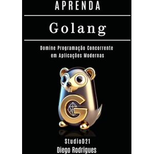 Rodrrigues, Diego APRENDA GOLANG Edição 2025: Domine Programação Concorrente em Aplicações Modernas: 13 (FRAMEWORKS WEB, MOBILE & APIs Brasil) Rodrrigues, Diego APRENDA GOLANG Edição 2025: Domine Programação Concorrente em Aplicações Modernas: 13 (FRAMEWORKS WEB, MOBILE & APIs Brasil)