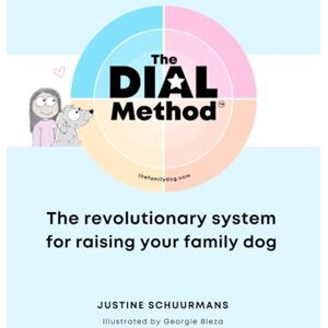 Schuurmans, Justine The Dial Method™: The Revolutionary System for Raising your Family Dog (The Dial Method™ Collection) Schuurmans, Justine The Dial Method™: The Revolutionary System for Raising your Family Dog (The Dial Method™ Collection)