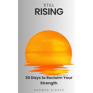 Al Krad, Radwan Still Rising: 30 Days of Hope, Healing, and Coming Home to Yourself Al Krad, Radwan Still Rising: 30 Days of Hope, Healing, and Coming Home to Yourself