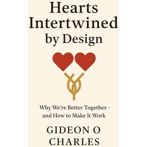 Charles SR, Gideon O The Heart That Intertwined by Design: How God Wove Us Together for a Reason Charles SR, Gideon O The Heart That Intertwined by Design: How God Wove Us Together for a Reason