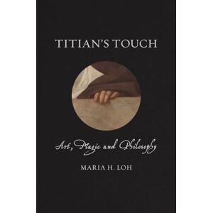 Maria H. Loh Titians Touch: Art, Magic and Philosophy (Renaissance Lives) Maria H. Loh Titians Touch: Art, Magic and Philosophy (Renaissance Lives)