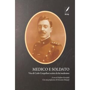Medico e soldato: Vita di Carlo Crespellani scritta da lui medesimo A cura di Stefano Garzonio Con una prefazione di Giovanni Maccari Medico e soldato: Vita di Carlo Crespellani scritta da lui medesimo A cura di Stefano Garzonio Con una prefazione di Giovanni Maccari