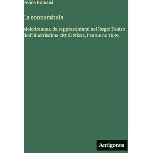 Romani, Felice La sonnambula: Melodramma da rappresentarsi nel Regio Teatro dell'illustrissima citt di Nizza, l'autunno 1839. Romani, Felice La sonnambula: Melodramma da rappresentarsi nel Regio Teatro dell'illustrissima citt di Nizza, l'autunno 1839.