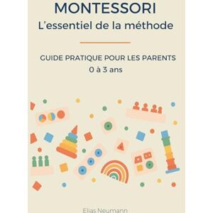 Neumann, Elias MONTESSORI – L’essentiel de la méthode: Guide pratique pour les parents 0 à 3 ans Neumann, Elias MONTESSORI – L’essentiel de la méthode: Guide pratique pour les parents 0 à 3 ans