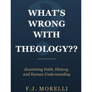 Morelli, F.J. What's Wrong With Theology?? Morelli, F.J. What's Wrong With Theology??