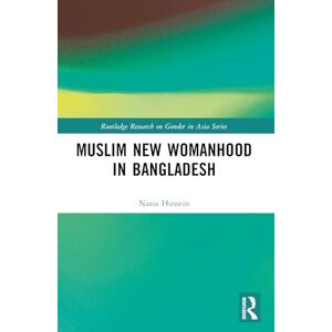 Hussein, Nazia Muslim New Womanhood in Bangladesh (Routledge Research on Gender in Asia Series) Hussein, Nazia Muslim New Womanhood in Bangladesh (Routledge Research on Gender in Asia Series)