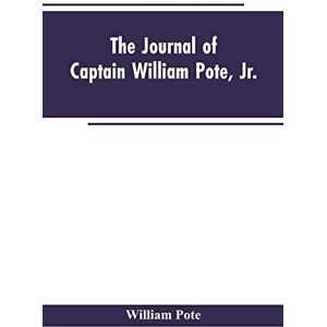 Pote, William The Journal of Captain William Pote, jr., during his Captivity in the French and Indian War, from May, 1745, to August, 1747. Pote, William The Journal of Captain William Pote, jr., during his Captivity in the French and Indian War, from May, 1745, to August, 1747.