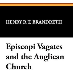 Brandreth, Henry R. T. Episcopi Vagates and the Anglican Church Brandreth, Henry R. T. Episcopi Vagates and the Anglican Church