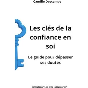 Descamps, Camille Les clés de la confiance en soi: Le guide pour dépasser ses doutes Descamps, Camille Les clés de la confiance en soi: Le guide pour dépasser ses doutes