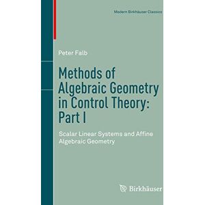 Falb, Peter Methods of Algebraic Geometry in Control Theory: Part I: Scalar Linear Systems and Affine Algebraic Geometry (Modern Birkhäuser Classics) Falb, Peter Methods of Algebraic Geometry in Control Theory: Part I: Scalar Linear Systems and Affine Algebraic Geometry (Modern Birkhäuser Classics)