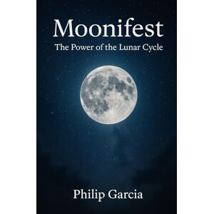 Garcia, Philip Moonifest The Lunar Life Planner Guide: Syncing your energy, emotions, and everyday choices with the moon’s natural rhythm. Garcia, Philip Moonifest The Lunar Life Planner Guide: Syncing your energy, emotions, and everyday choices with the moon’s natural rhythm.