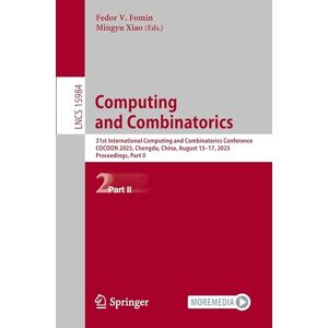 Computing and Combinatorics: 31st International Computing and Combinatorics Conference, COCOON 2025, Chengdu, China, August 15–17, 2025, Proceedings, ... (Lecture Notes in Computer Science, 15984) Computing and Combinatorics: 31st International Computing and Combinatorics Conference, COCOON 2025, Chengdu, China, August 15–17, 2025, Proceedings, ... (Lecture Notes in Computer Science, 15984)