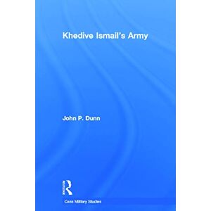 Dunn, John P. P. Khedive Ismail's Army (Cass Military Studies) Dunn, John P. P. Khedive Ismail's Army (Cass Military Studies)