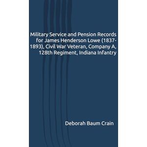 Baumatic Military Service and Pension Records for James Henderson Lowe (1837-1893), Civil War Veteran, Company A, 128th Regiment, Indiana Infantry Baumatic Military Service and Pension Records for James Henderson Lowe (1837-1893), Civil War Veteran, Company A, 128th Regiment, Indiana Infantry