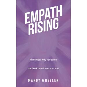 Wheeler, Mandy Empath Rising: Remember why you came: the book to wake up your soul Wheeler, Mandy Empath Rising: Remember why you came: the book to wake up your soul