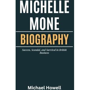Howell, Michael Michelle Mone: A Biography of Success, Scandal, and Survival in British Business Howell, Michael Michelle Mone: A Biography of Success, Scandal, and Survival in British Business
