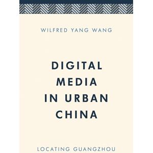 Rowman & Littlefield Publishers Digital Media in Urban China: Locating Guangzhou (Media, Culture and Communication in Asia-Pacific Societies) Rowman & Littlefield Publishers Digital Media in Urban China: Locating Guangzhou (Media, Culture and Communication in Asia-Pacific Societies)