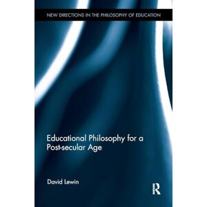 Lewin, David Educational Philosophy for a Post-secular Age (New Directions in the Philosophy of Education) Lewin, David Educational Philosophy for a Post-secular Age (New Directions in the Philosophy of Education)