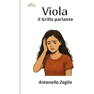 Zaglio, Antonella Viola il Grillo Parlante: La storia vera di una donna che impara ad amare sé stessa dopo una vita di instabilità, relazioni tossiche e rinascita emotiva Zaglio, Antonella Viola il Grillo Parlante: La storia vera di una donna che impara ad amare sé stessa dopo una vita di instabilità, relazioni tossiche e rinascita emotiva