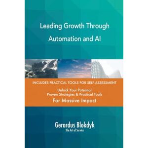 Gerardus Blokdyk - The Art of Service Leading Growth Through Automation and AI Gerardus Blokdyk - The Art of Service Leading Growth Through Automation and AI