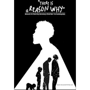 Royster, Marc Edgar There Is a Reason Why: Moments of a Black Boy Becoming a Black Man Royster, Marc Edgar There Is a Reason Why: Moments of a Black Boy Becoming a Black Man