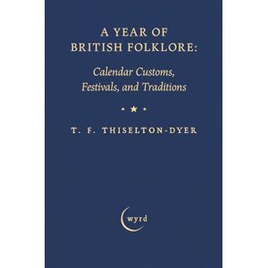 Thiselton-Dyer, T F A Year of British Folklore: Calendar Customs, Festivals, and Traditions Thiselton-Dyer, T F A Year of British Folklore: Calendar Customs, Festivals, and Traditions