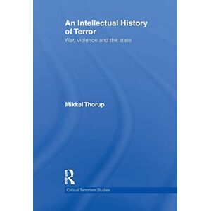 Thorup, Mikkel An Intellectual History of Terror: War, Violence and the State (Routledge Critical Terrorism Studies) Thorup, Mikkel An Intellectual History of Terror: War, Violence and the State (Routledge Critical Terrorism Studies)