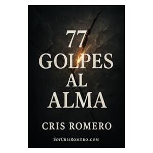 Romero, Cris 77 Golpes al Alma: Mensajes que no te van a gustar, pero que podrían salvar tu vida. Romero, Cris 77 Golpes al Alma: Mensajes que no te van a gustar, pero que podrían salvar tu vida.