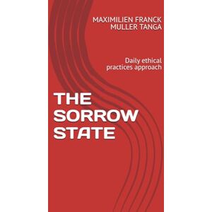 MULLER TANGA, MAXIMILIEN FRANCK THE SORROW STATE: Daily ethical practices approach MULLER TANGA, MAXIMILIEN FRANCK THE SORROW STATE: Daily ethical practices approach