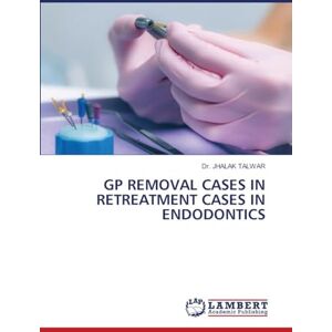TALWAR, Dr. JHALAK GP REMOVAL CASES IN RETREATMENT CASES IN ENDODONTICS TALWAR, Dr. JHALAK GP REMOVAL CASES IN RETREATMENT CASES IN ENDODONTICS