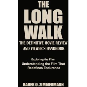 ZIMMERMANN, BAUER O THE LONG WALK: THE DEFINITIVE MOVIE REVIEW AND VIEWER’S HANDBOOK: Exploring the Film: Understanding the Film That Redefines Endurance ZIMMERMANN, BAUER O THE LONG WALK: THE DEFINITIVE MOVIE REVIEW AND VIEWER’S HANDBOOK: Exploring the Film: Understanding the Film That Redefines Endurance