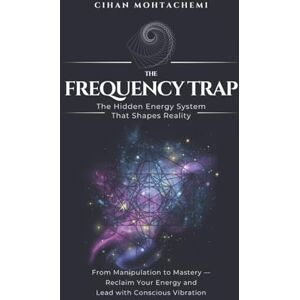 Mohtachemi, Cihan The Frequency Trap: How Your Energy Is Hijacked – and How You Take It Back Mohtachemi, Cihan The Frequency Trap: How Your Energy Is Hijacked – and How You Take It Back
