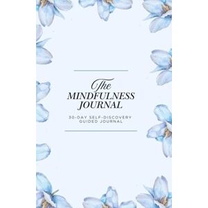 Company, Leo Books The Mindfulness Journal: 30 Days of Guided Prompts for Self-Discovery and Inner Peace: Guided Reflections for Mindful Living, Self-Love, and Emotional Wellbeing Company, Leo Books The Mindfulness Journal: 30 Days of Guided Prompts for Self-Discovery and Inner Peace: Guided Reflections for Mindful Living, Self-Love, and Emotional Wellbeing