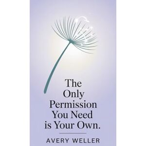 Avery The Only Permission you need is your own.: How to break free from the waiting game, Inspired by the powerful quote from "The Let Them Theory" by Mel Robbins. Avery The Only Permission you need is your own.: How to break free from the waiting game, Inspired by the powerful quote from "The Let Them Theory" by Mel Robbins.