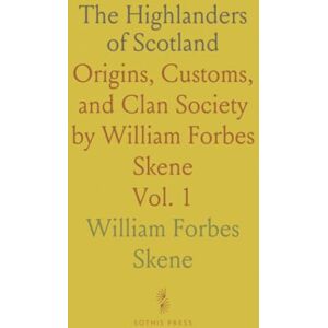 William Forbes, Skene The Highlanders of Scotland: Origins, Customs, and Clan Society by William Forbes Skene William Forbes, Skene The Highlanders of Scotland: Origins, Customs, and Clan Society by William Forbes Skene