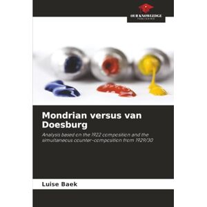 Baek, Luise Mondrian versus van Doesburg: Analysis based on the 1922 composition and the simultaneous counter-composition from 1929/30 Baek, Luise Mondrian versus van Doesburg: Analysis based on the 1922 composition and the simultaneous counter-composition from 1929/30