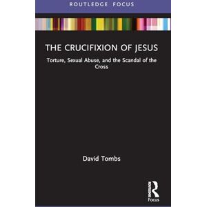 Tombs, David The Crucifixion of Jesus: Torture, Sexual Abuse, and the Scandal of the Cross (Rape Culture, Religion and the Bible) Tombs, David The Crucifixion of Jesus: Torture, Sexual Abuse, and the Scandal of the Cross (Rape Culture, Religion and the Bible)