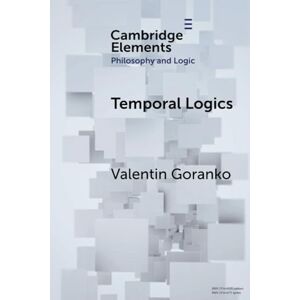 Goranko, Valentin Temporal Logics (Elements in Philosophy and Logic) Goranko, Valentin Temporal Logics (Elements in Philosophy and Logic)