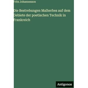 Johannesson, Fritz Die Bestrebungen Malherbes auf dem Gebiete der poetischen Technik in Frankreich Johannesson, Fritz Die Bestrebungen Malherbes auf dem Gebiete der poetischen Technik in Frankreich