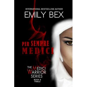 Bex, Emily Per Sempre Medici: Book Six of The Medici Warrior Series Bex, Emily Per Sempre Medici: Book Six of The Medici Warrior Series