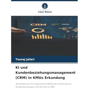 Jafari, Touraj KI und Kundenbeziehungsmanagement (CRM) in KMUs Erkundung: Wirksamkeit von KI-integriertem CRM bei der Förderung von Kundenbeziehungen und Vertrieb für KMU Jafari, Touraj KI und Kundenbeziehungsmanagement (CRM) in KMUs Erkundung: Wirksamkeit von KI-integriertem CRM bei der Förderung von Kundenbeziehungen und Vertrieb für KMU